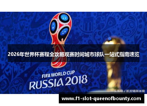 2026年世界杯赛程全攻略观赛时间城市球队一站式指南速览