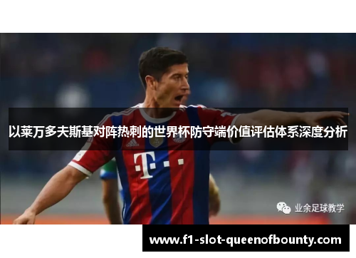 以莱万多夫斯基对阵热刺的世界杯防守端价值评估体系深度分析
