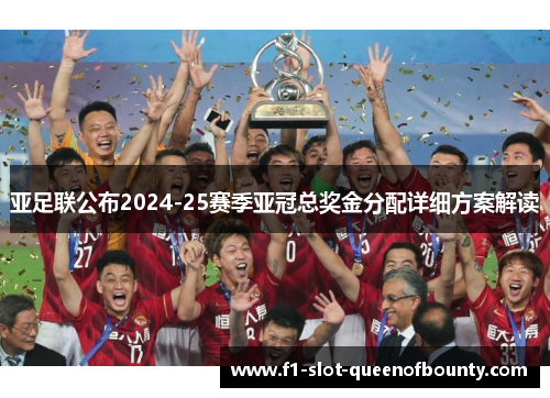 亚足联公布2024-25赛季亚冠总奖金分配详细方案解读