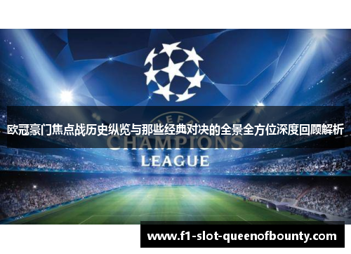 欧冠豪门焦点战历史纵览与那些经典对决的全景全方位深度回顾解析 欧冠豪门焦点战历史纵览与那些经典对决的全景全方位深度回顾解析