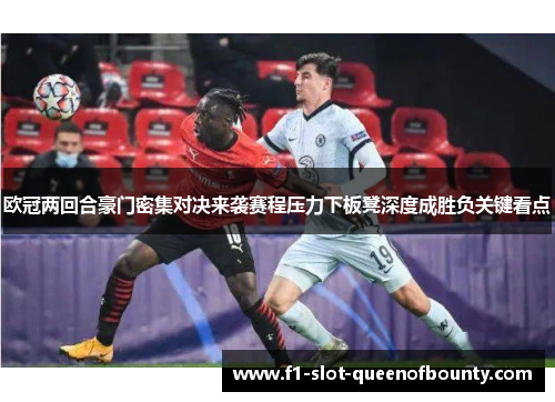 欧冠两回合豪门密集对决来袭赛程压力下板凳深度成胜负关键看点 欧冠两回合豪门密集对决来袭赛程压力下板凳深度成胜负关键看点