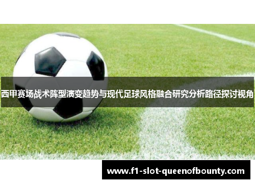 西甲赛场战术阵型演变趋势与现代足球风格融合研究分析路径探讨视角