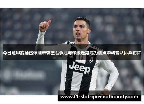 今日意甲赛场伤停潮来袭左右争冠与保级走势成为焦点牵动各队排兵布阵